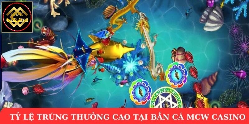 Tỷ lệ trúng thưởng cao tại bắn cá MCW Casino