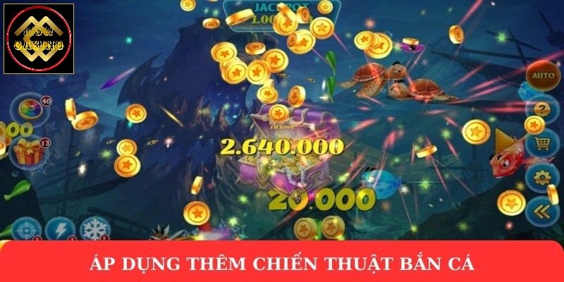 Áp dụng thêm chiến thuật bắn cá