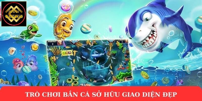 Trò chơi bắn cá sở hữu giao diện đẹp