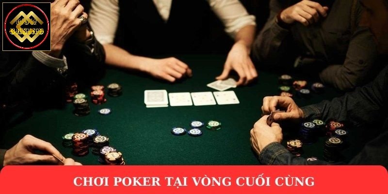 Chơi Poker tại vòng cuối cùng