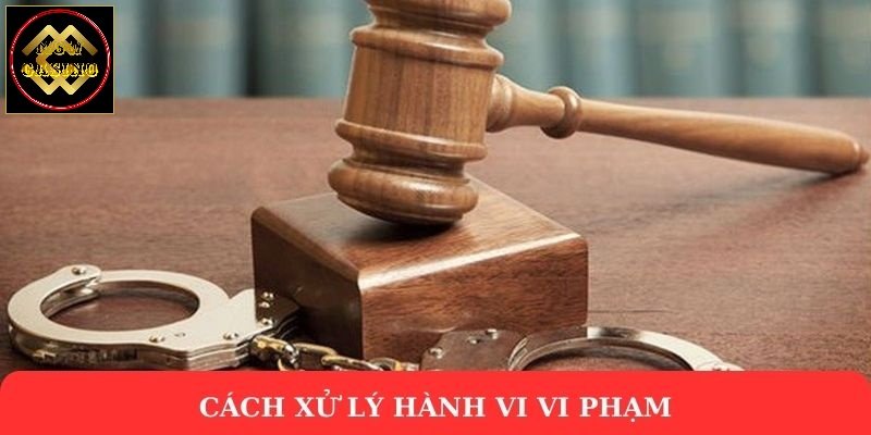 Cách xử lý hành vi vi phạm