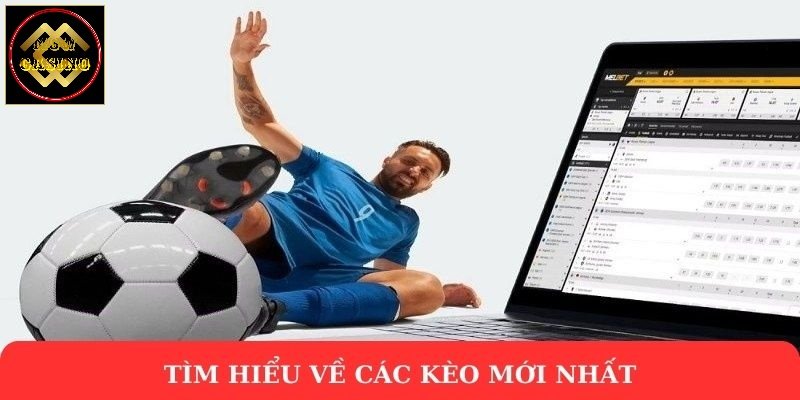 Tìm hiểu về các kèo mới nhất