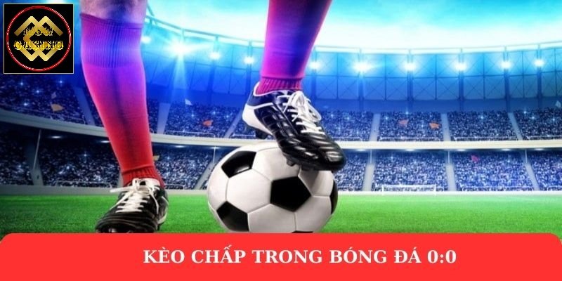 Kèo chấp trong bóng đá 0:0