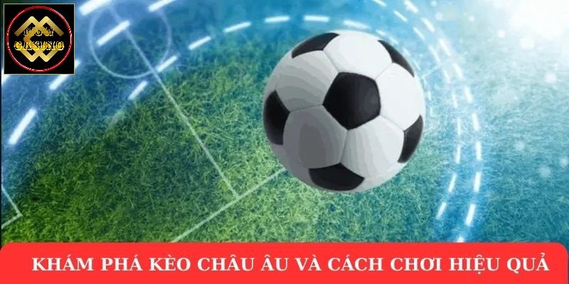 Khám phá kèo châu Âu và cách chơi hiệu quả